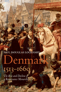 Denmark, 1513-1660: The Rise and Decline of a Renaissance Monarchy