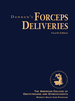 Dennen's Forceps Deliveries, Fourth Edition - Obstetricians and Gynecologists, American College of