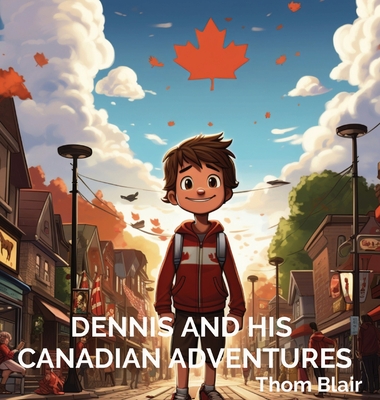 Dennis and His Canadian Adventures - Blair, Thom