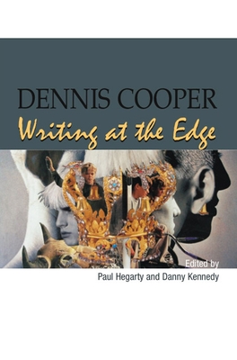 Dennis Cooper: Writing at the Edge - Hegarty, Paul, and Kennedy, Danny