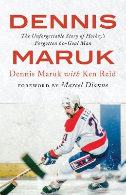 Dennis Maruk: The Unforgettable Story of Hockeyas Forgotten 60-Goal Man - Maruk, Dennis, and Reid, Ken, and Dionne, Marcel (Foreword by)