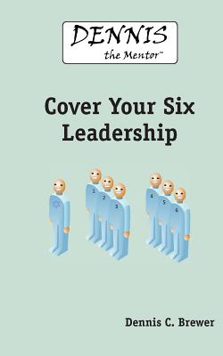 Dennis The Mentor Cover Your Six Leadership - Brewer, Dennis C
