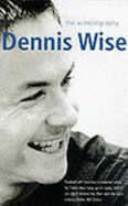 Dennis Wise: The Autobiography - Wise, Dennis