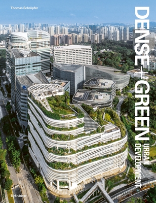Dense+Green Urban Development: Emerging Models of Integrated Architecture - Schrpfer, Thomas