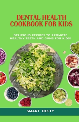 Dental Health Cookbook for Kids: Delicious Recipes to Promote Healthy Teeth and Gums for Kids! - Desty, Smart