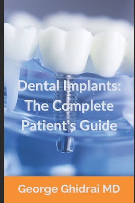 Dental Implants: The Complete Patient's Guide - Ghidrai, George, MD