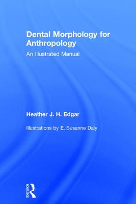 Dental Morphology for Anthropology: An Illustrated Manual - Edgar, Heather