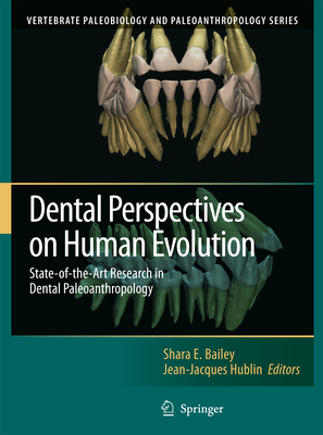 Dental Perspectives on Human Evolution: State of the Art Research in Dental Paleoanthropology - Bailey, Shara E. (Editor), and Hublin, Jean-Jacques (Editor)