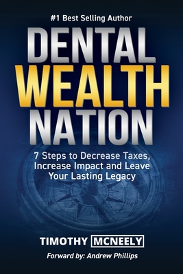Dental Wealth Nation: 7 Steps to Decrees Taxes, Increase Impact, and Leave Your Lasting Legacy - McNeely, Timothy, and Phillips, Andrew (Foreword by)