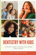 Dentistry With Kids: A Parent's Guide To Making Every Dental Visit a Success