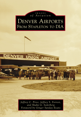 Denver Airports: From Stapleton to DIA - Price, Jeffrey C, and Forrest, Jeffrey S, and Sederberg, Shahn G