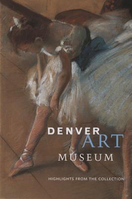 Denver Art Museum: Highlights from the Collection - Scala Publishers (Editor), and Editors of Scala Publishers