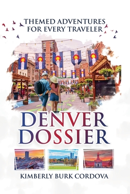 Denver Dossier: Themed Adventures for Every Traveler - Cordova, Kimberly Burk