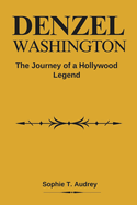 Denzel Washington: The Journey of a Hollywood Legend