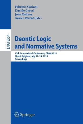 Deontic Logic and Normative Systems: 12th International Conference, DEON 2014, Ghent, Belgium, July 12-15, 2014. Proceedings - Cariani, Fabrizio (Editor), and Grossi, Davide (Editor), and Meheus, Joke (Editor)