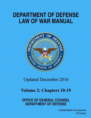Department of Defense Law of War Manual Updated December 2016 Volume 2: Chapters 10 - 19 - Us Army, United States Government