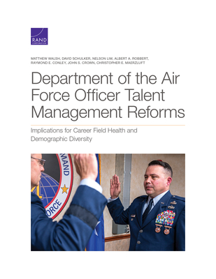 Department of the Air Force Officer Talent Management Reforms: Implications for Career Field Health and Demographic Diversity - Walsh, Matthew, and Schulker, David, and Lim, Nelson
