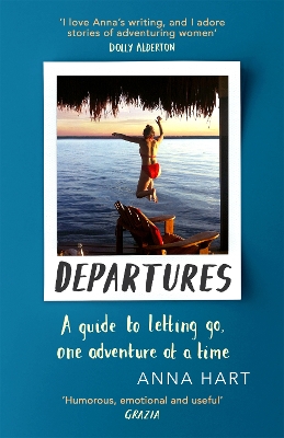Departures: A Guide to Letting Go, One Adventure at a Time - Hart, Anna