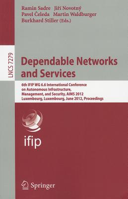 Dependable Networks and Services: 6th IFIP WG 6.6 International Conference on Autonomous Infrastructure, Management, and Security, AIMS 2012, Luxembourg, Luxembourg, June 4-8, 2012, Proceedings - Sadre, Ramin (Editor), and Novotny, Jiri (Editor), and Celeda, Pavel (Editor)