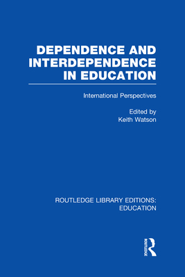 Dependence and Interdependence in Education: International Perspectives - Watson, Keith (Editor)