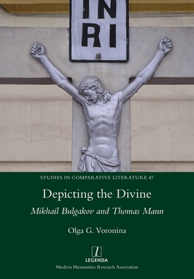 Depicting the Divine: Mikhail Bulgakov and Thomas Mann - Voronina, Olga G