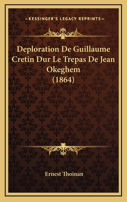 Deploration de Guillaume Cretin Dur Le Trepas de Jean Okeghem (1864) - Thoinan, Ernest