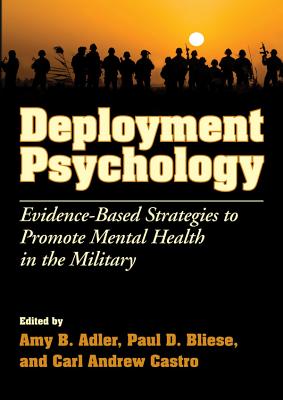 Deployment Psychology: Evidence-Based Strategies to Promote Mental Health in the Military - Adler, Amy B, Dr., PhD (Editor), and Bliese, Paul D (Editor), and Castro, Carl Andrew (Editor)