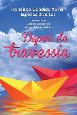 Depois Da Travessia - Xavier, Chico, and Lemos Neto, Geraldo (Editor), and Joviano, Wanda Amorin (Editor)