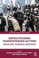 Depoliticising Humanitarian Action: Paradigms, Dilemmas, Resistance