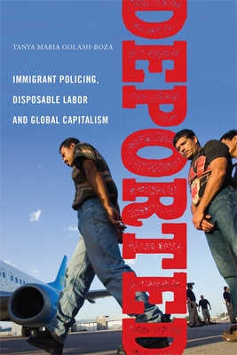 Deported: Immigrant Policing, Disposable Labor and Global Capitalism - Golash-Boza, Tanya Maria