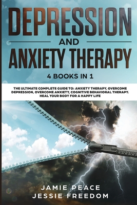 Depression and Anxiety Therapy: 4 Books in 1: The Ultimate Guide to: Overcome Depression and Anxiety, Cognitive Behavioral Therapy. Heal your Body for a Happy Life - Peace, Jamie, and Freedom, Jessie