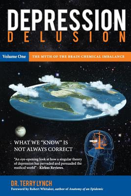Depression Delusion: The Myth of the Brain Chemical Imbalance - Lynch, Terry, Dr., and Whitaker, Robert (Foreword by), and Murphy, Marianne (Editor)