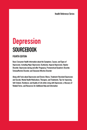 Depression Sourcebook: Basic Consumer Health Information about the Symptoms, Causes, and Types of Depression, Including Major Depression, Dysthymia, Atypical Depression, Bipolar Disorder, Depression During and After Pregnancy, Premenstrual Dysphoric...