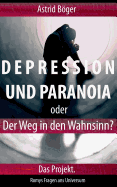Depression Und Paranoia Oder Der Weg in Den Wahnsinn? Das Projekt.