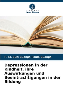 Depressionen in der Kindheit, ihre Auswirkungen und Beeintr?chtigungen in der Bildung - Paulo Buanga, P M Suzi Buanga