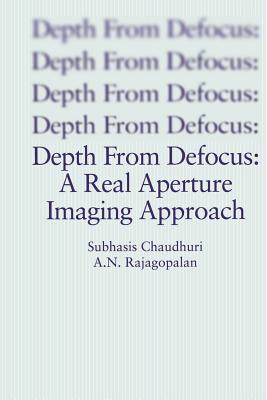 Depth from Defocus: A Real Aperture Imaging Approach - Chaudhuri, Subhasis, and Pentland, A (Foreword by), and Rajagopalan, A N