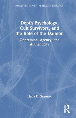 Depth Psychology, Cult Survivors, and the Role of the Daimon: Oppression, Agency, and Authenticity - Quennec, Linda R