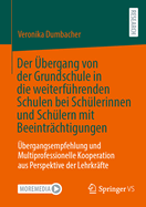 Der bergang von der Grundschule in die weiterfhrenden Schulen bei Schlerinnen und Schlern mit Beeintrchtigungen: bergangsempfehlung und Multiprofessionelle Kooperation aus Perspektive der Lehrkrfte