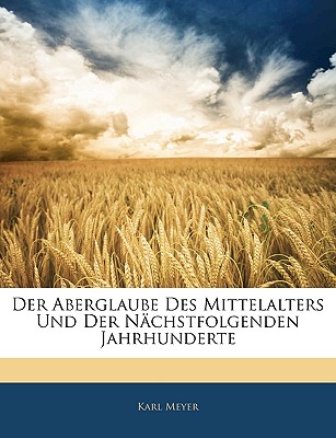 Der Aberglaube Des Mittelalters Und Der Nachstfolgenden Jahrhunderte - Meyer, Karl