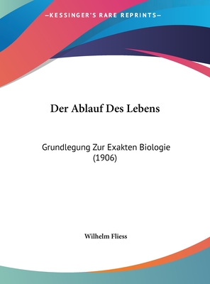 Der Ablauf Des Lebens: Grundlegung Zur Exakten Biologie (1906) - Fliess, Wilhelm