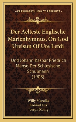 Der Aelteste Englische Marienhymnus, on God Ureisun of Ure Lefdi: Und Johann Kaspar Friedrich Manso Der Schlesische Schulmann (1908) - Marufke, Willy, and Lux, Konrad, and Konig, Joseph