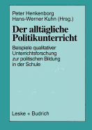 Der Alltgliche Politikunterricht: Anstze -- Beispiele -- Perspektiven Qualitativer Unterrichtsforschung Zur Politischen Bildung in Der Schule