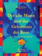 Der Alte Mann Und Das Geheimnis Der Rose: Wege Zu Weisheit Und Wohlstand - Fisher, Mark
