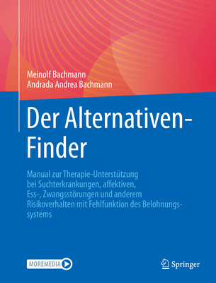 Der Alternativen-Finder: Manual zur Therapie-Unterst?tzung bei Suchterkrankungen, affektiven, Ess-, Zwangsstrungen und anderem Risikoverhalten mit Fehlfunktion des Belohnungssystems - Bachmann, Meinolf, and Bachmann, Andrada Andrea