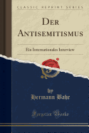 Der Antisemitismus: Ein Internationales Interview (Classic Reprint)