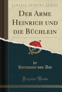 Der Arme Heinrich Und Die B?chlein (Classic Reprint)