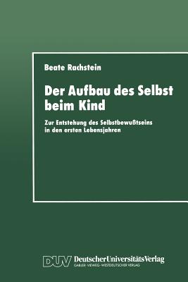 Der Aufbau Des Selbst Beim Kind: Zur Entstehung Des Selbstbewu?tseins in Den Ersten Lebensjahren - Rachstein, Beate