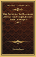 Der Augustiner Bartholomaus Arnoldi Von Usingen, Luthers Lehrer Und Gegner (1893)
