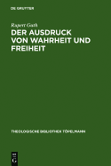 Der Ausdruck Von Wahrheit Und Freiheit: Ethischer Entwurf Zur Schopferischen Selbstgestaltung - Guth, Rupert