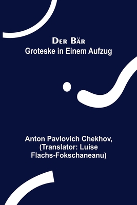 Der Br: Groteske in einem Aufzug - Pavlovich Chekhov, Anton, and Flachs-Fokschaneanu, Luise (Translated by)